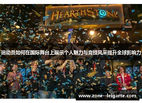 运动员如何在国际舞台上展示个人魅力与竞技风采提升全球影响力