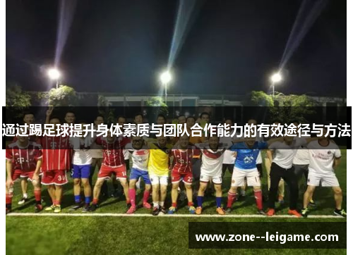 通过踢足球提升身体素质与团队合作能力的有效途径与方法 通过踢足球提升身体素质与团队合作能力的有效途径与方法