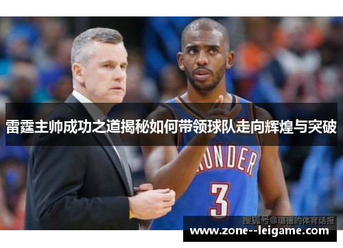 雷霆主帅成功之道揭秘如何带领球队走向辉煌与突破 雷霆主帅成功之道揭秘如何带领球队走向辉煌与突破