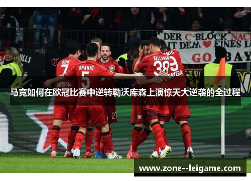 马竞如何在欧冠比赛中逆转勒沃库森上演惊天大逆袭的全过程