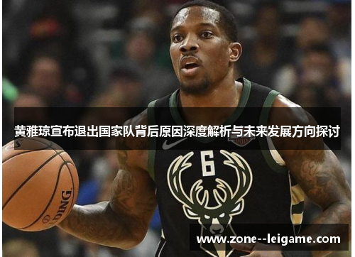 黄雅琼宣布退出国家队背后原因深度解析与未来发展方向探讨