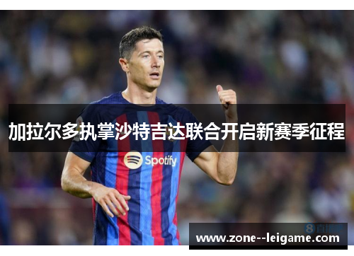 加拉尔多执掌沙特吉达联合开启新赛季征程